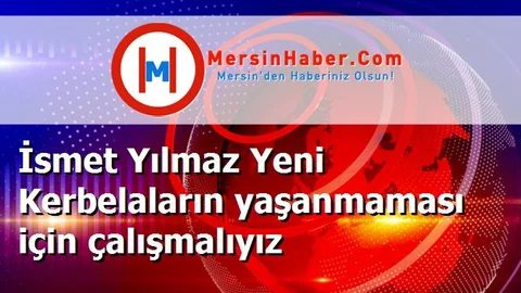 İsmet Yılmaz Yeni Kerbelaların yaşanmaması için çalışmalıyız