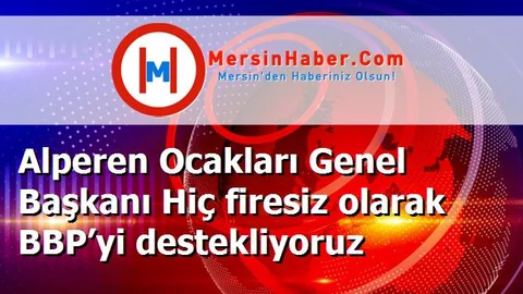 Alperen Ocakları Genel Başkanı Hiç firesiz olarak BBP’yi destekliyoruz