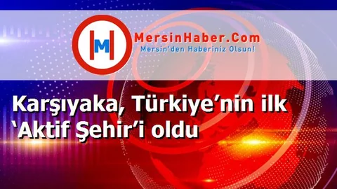 Karşıyaka, Türkiye’nin ilk ‘Aktif Şehir’i oldu