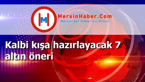 Kalbi kışa hazırlayacak 7 altın öneri