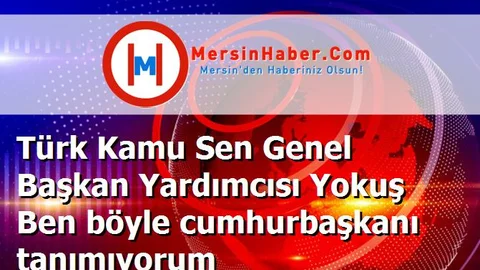 Türk Kamu Sen Genel Başkan Yardımcısı Yokuş Ben böyle cumhurbaşkanı tanımıyorum