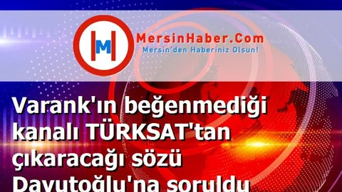 Varank'ın beğenmediği kanalı TÜRKSAT'tan çıkaracağı sözü Davutoğlu'na soruldu