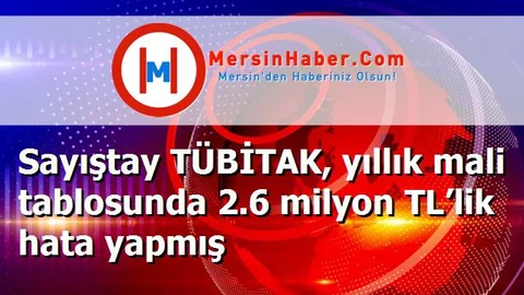 Sayıştay TÜBİTAK, yıllık mali tablosunda 2.6 milyon TL’lik hata yapmış