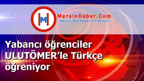 Yabancı öğrenciler ULUTÖMER’le Türkçe öğreniyor