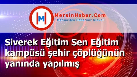 Siverek Eğitim Sen Eğitim kampüsü şehir çöplüğünün yanında yapılmış