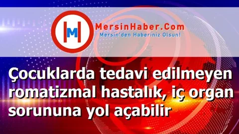 Çocuklarda tedavi edilmeyen romatizmal hastalık, iç organ sorununa yol açabilir