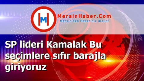 SP lideri Kamalak Bu seçimlere sıfır barajla giriyoruz