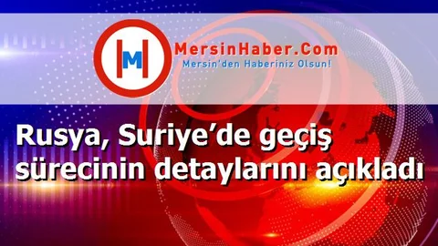 Rusya, Suriye’de geçiş sürecinin detaylarını açıkladı