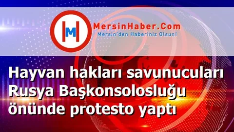 Hayvan hakları savunucuları Rusya Başkonsolosluğu önünde protesto yaptı