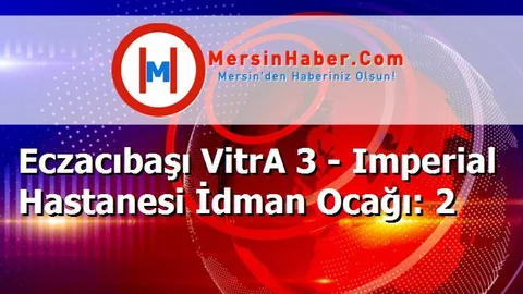 Eczacıbaşı VitrA 3 - Imperial Hastanesi İdman Ocağı: 2