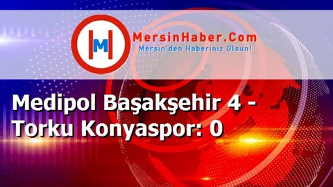 Medipol Başakşehir 4 - Torku Konyaspor: 0