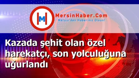 Kazada şehit olan özel harekatçı, son yolculuğuna uğurlandı