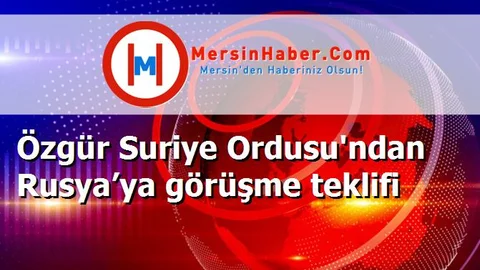 Özgür Suriye Ordusu'ndan Rusya’ya görüşme teklifi