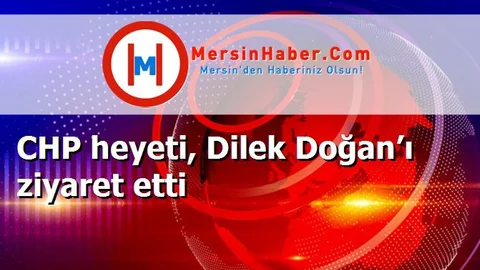 CHP heyeti, Dilek Doğan’ı ziyaret etti