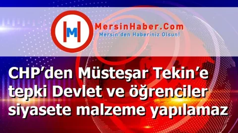 CHP’den Müsteşar Tekin’e tepki Devlet ve öğrenciler siyasete malzeme yapılamaz
