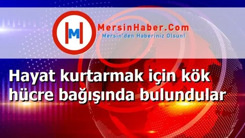 Hayat kurtarmak için kök hücre bağışında bulundular