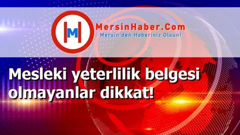 Mesleki yeterlilik belgesi olmayanlar dikkat!