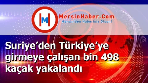 Suriye’den Türkiye’ye girmeye çalışan bin 498 kaçak yakalandı