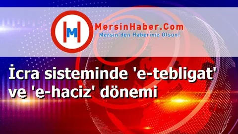 İcra sisteminde 'e-tebligat' ve 'e-haciz' dönemi