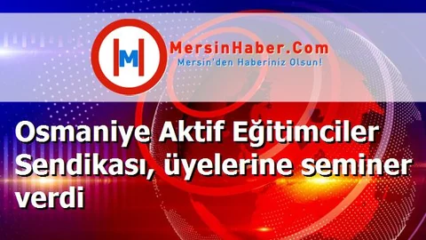 Osmaniye Aktif Eğitimciler Sendikası, üyelerine seminer verdi