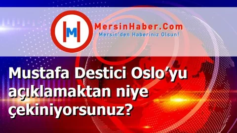 Mustafa Destici Oslo’yu açıklamaktan niye çekiniyorsunuz?