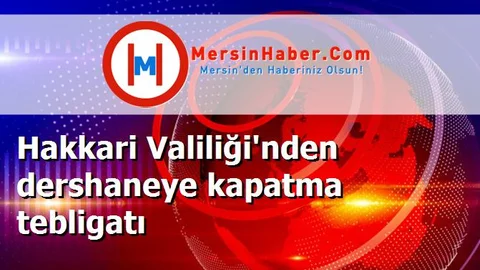 Hakkari Valiliği'nden dershaneye kapatma tebligatı
