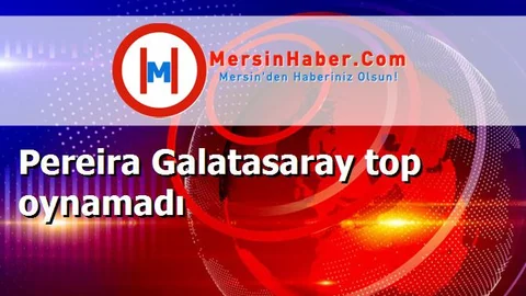 Pereira Galatasaray top oynamadı