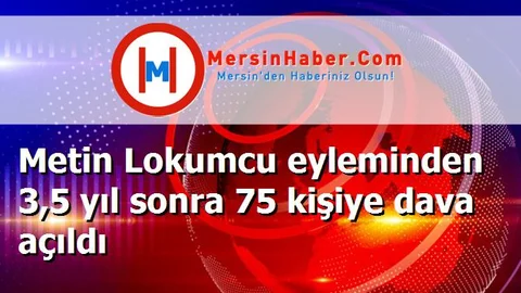 Metin Lokumcu eyleminden 3,5 yıl sonra 75 kişiye dava açıldı