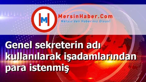 Genel sekreterin adı kullanılarak işadamlarından para istenmiş