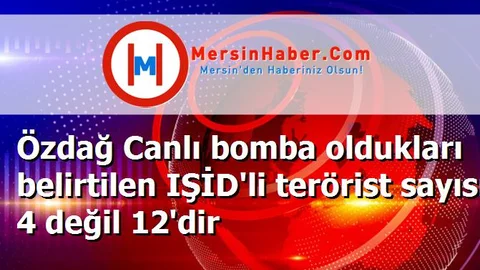 Özdağ Canlı bomba oldukları belirtilen IŞİD'li terörist sayısı 4 değil 12'dir