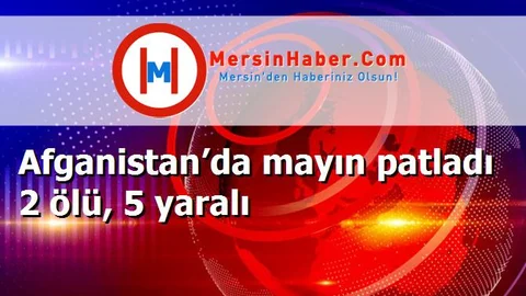 Afganistan’da mayın patladı 2 ölü, 5 yaralı