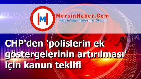 CHP'den 'polislerin ek göstergelerinin artırılması' için kanun teklifi