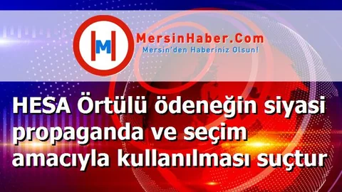 HESA Örtülü ödeneğin siyasi propaganda ve seçim amacıyla kullanılması suçtur