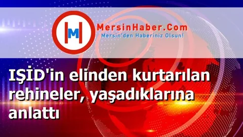 IŞİD'in elinden kurtarılan rehineler, yaşadıklarına anlattı