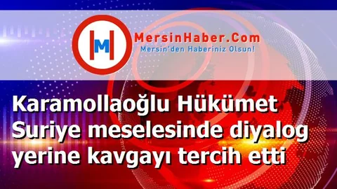 Karamollaoğlu Hükümet Suriye meselesinde diyalog yerine kavgayı tercih etti