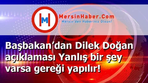 Başbakan’dan Dilek Doğan açıklaması Yanlış bir şey varsa gereği yapılır!