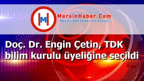 Doç. Dr. Engin Çetin, TDK bilim kurulu üyeliğine seçildi