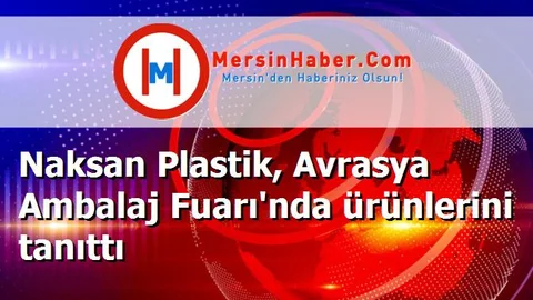 Naksan Plastik, Avrasya Ambalaj Fuarı'nda ürünlerini tanıttı