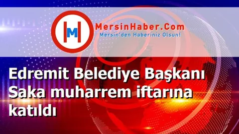 Edremit Belediye Başkanı Saka muharrem iftarına katıldı