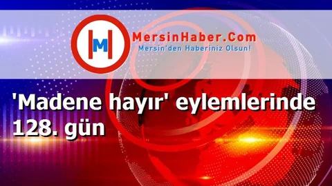 'Madene hayır' eylemlerinde 128. gün