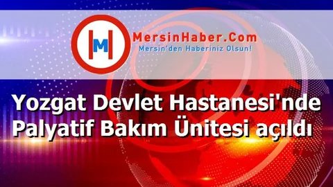 Yozgat Devlet Hastanesi'nde Palyatif Bakım Ünitesi açıldı