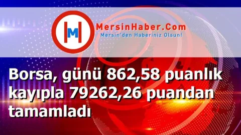 Borsa, günü 862,58 puanlık kayıpla 79262,26 puandan tamamladı