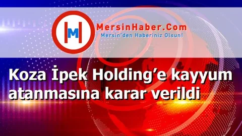 Koza İpek Holding’e kayyum atanmasına karar verildi