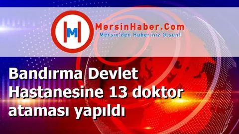Bandırma Devlet Hastanesine 13 doktor ataması yapıldı