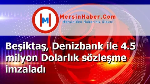 Beşiktaş, Denizbank ile 4.5 milyon Dolarlık sözleşme imzaladı