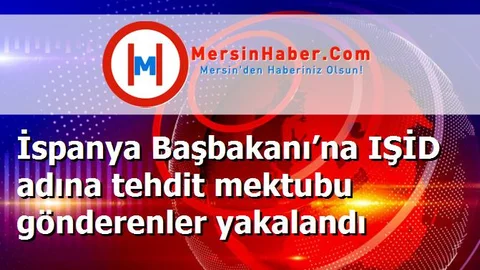 İspanya Başbakanı’na IŞİD adına tehdit mektubu gönderenler yakalandı