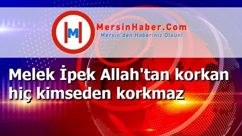 Melek İpek Allah'tan korkan hiç kimseden korkmaz