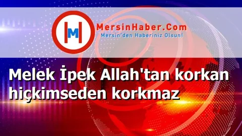 Melek İpek Allah'tan korkan hiçkimseden korkmaz