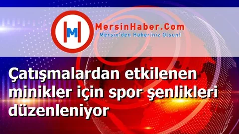Çatışmalardan etkilenen minikler için spor şenlikleri düzenleniyor