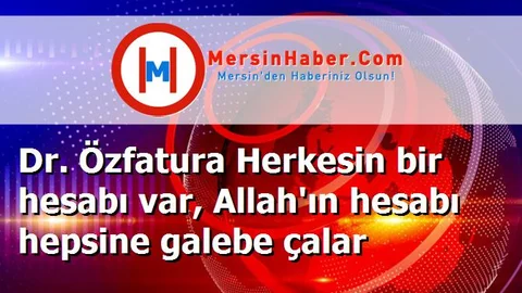 Dr. Özfatura Herkesin bir hesabı var, Allah'ın hesabı hepsine galebe çalar